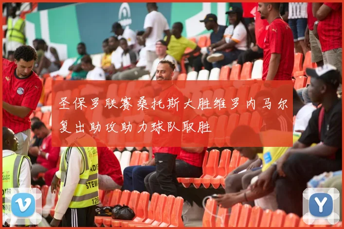 圣保罗联赛桑托斯大胜维罗内马尔复出助攻助力球队取胜